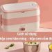 Cách kiểm tra chất lượng Hộp cơm giữ nhiệt cắm điện